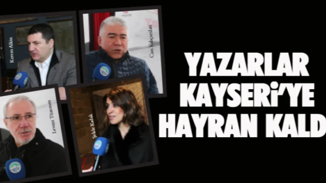 Yazarlar Kayseri'ye hayran kaldı