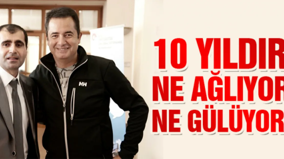 10 YILDIR NE AĞLIYOR NE GÜLÜYOR