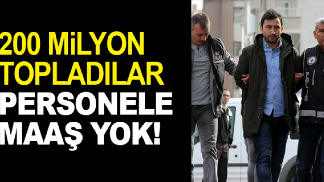 200 MiLYON TOPLADILAR, PERSONELE MAAŞ YOK!