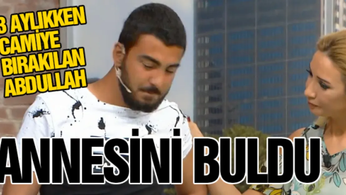 3 aylıkken camiye bırakılan Abdullah, annesini buldu