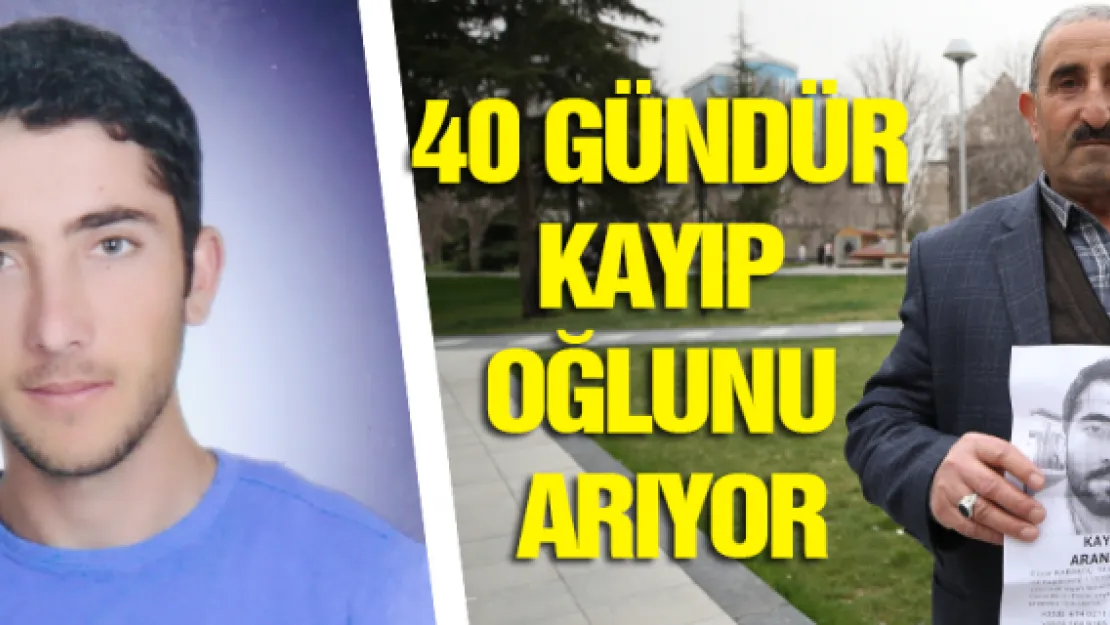 40 gündür kayıp oğlunu arıyor