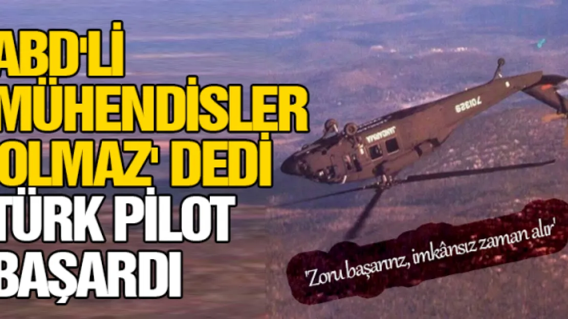 ABD'li mühendisler 'olmaz' dedi, Türk pilot başardı