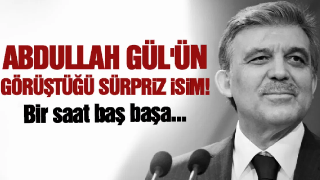 Abdullah Gül'ün görüştüğü sürpriz isim!