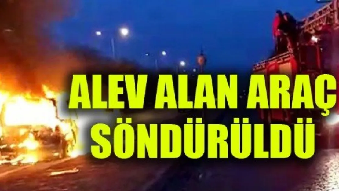 ALEV ALAN ARAÇ SÖNDÜRÜLDÜ