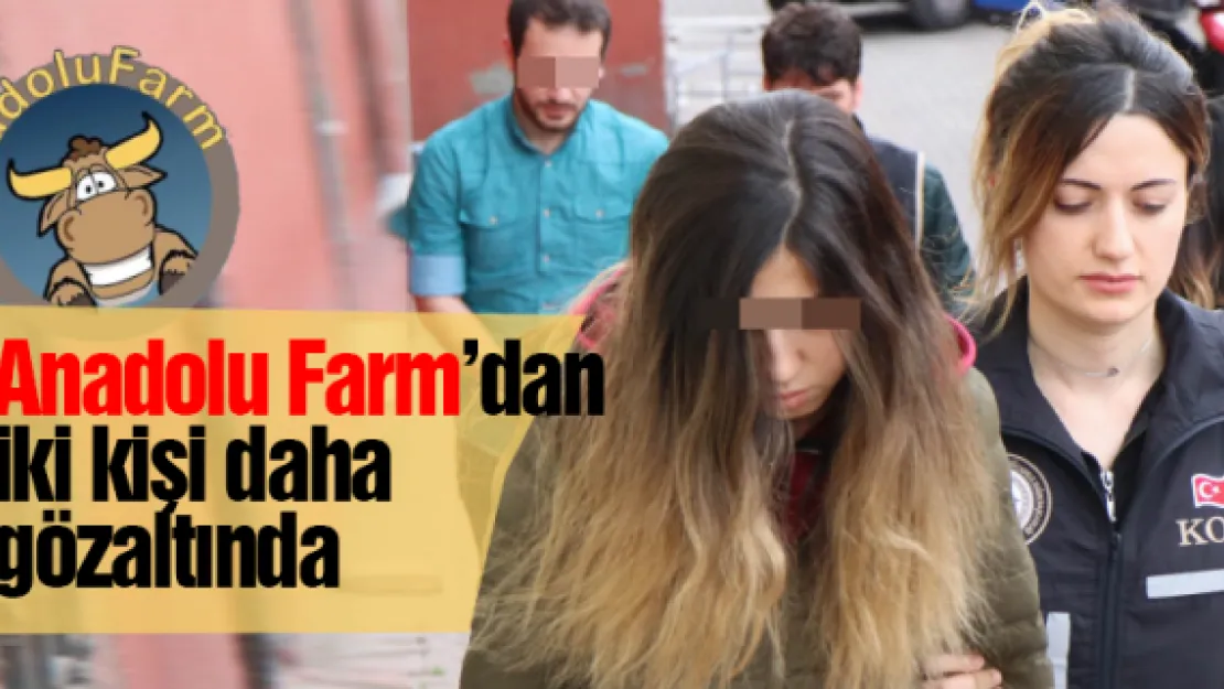 Anadolu Farm'dan iki kişi daha gözaltında