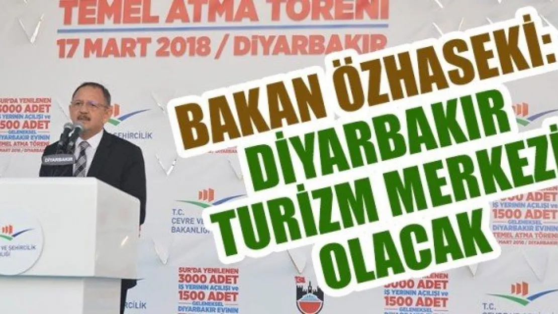 BAKAN ÖZHASEKİ:   DİYARBAKIR TURİZM MERKEZİ OLACAK