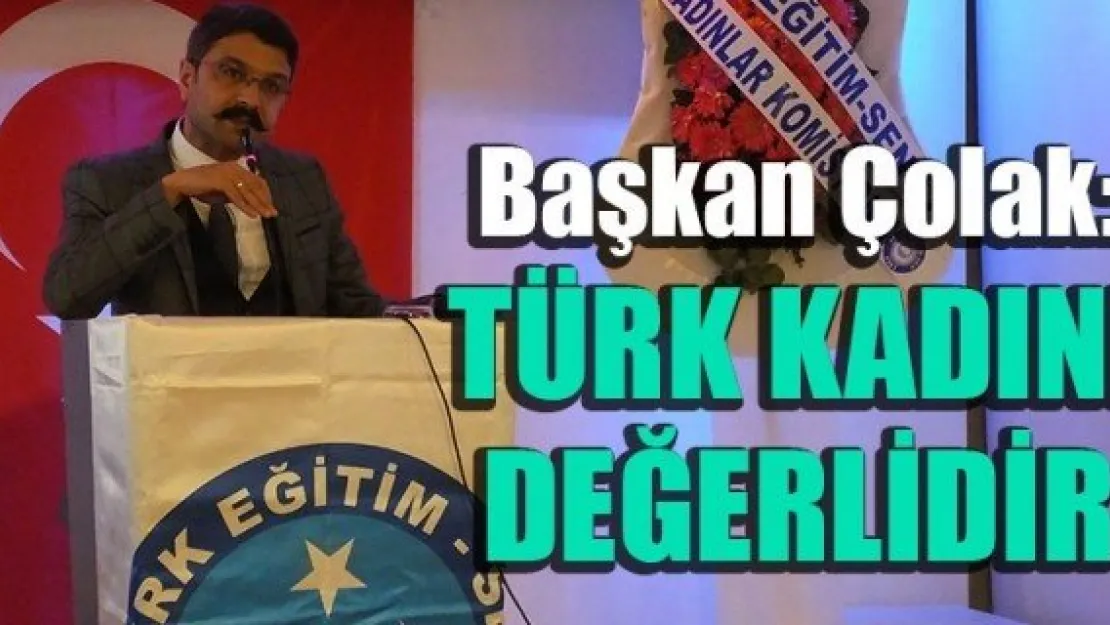 Başkan Çolak: Türk kadını değerlidir