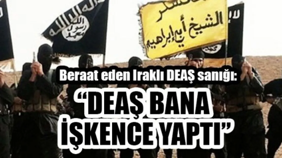 Beraat eden Iraklı DEAŞ sanığı: 'DEAŞ bana işkence yaptı'