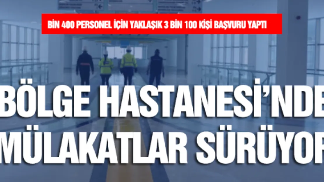 Bölge Hastanesi'nde mülakatlar sürüyor  