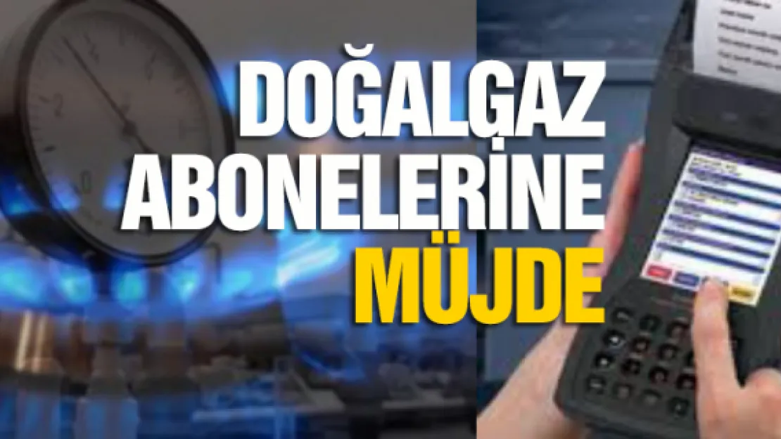 Doğalgaz abonelerine müjde