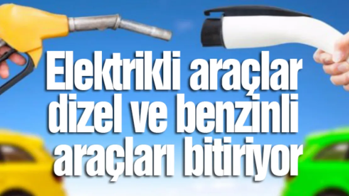 Elektrikli araçlar dizel ve benzinli araçları bitiriyor