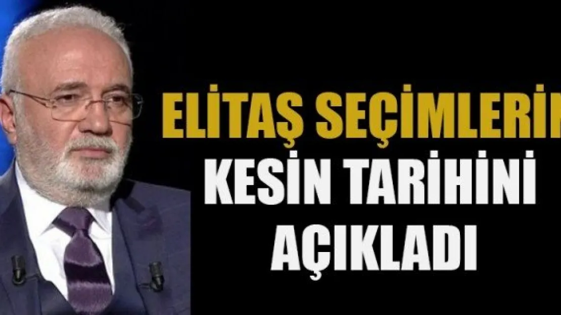 ELİTAŞ SEÇİMLERİN KESİN TARİHİNİ AÇIKLADI