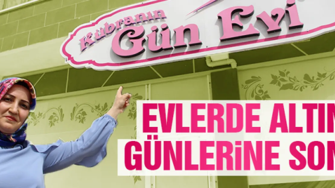 EVLERDE ALTIN GÜNLERiNE SON