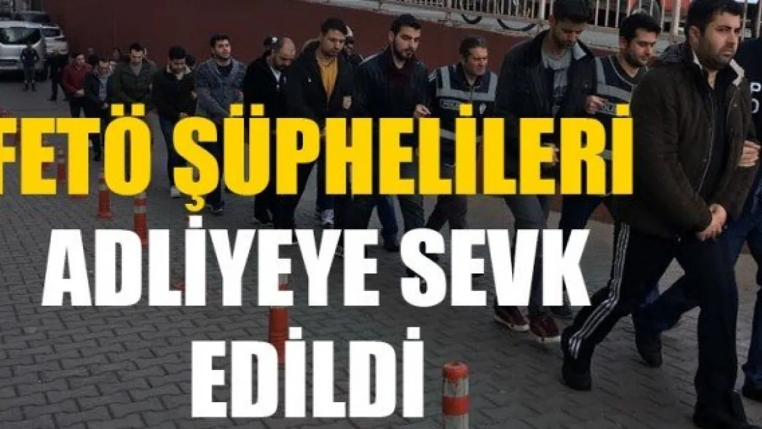 FETÖ ŞÜPHELİLERİ ADLİYEYE SEVK EDİLDİ