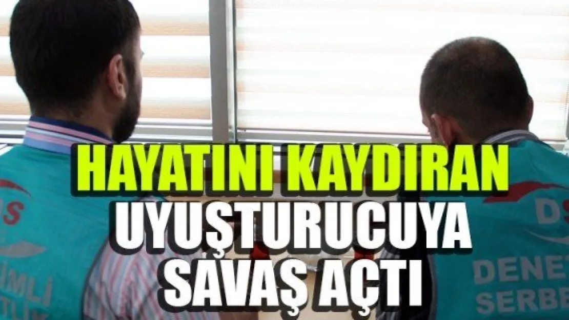 HAYATINI KAYDIRAN UYUŞTURUCUYA SAVAŞ AÇTI