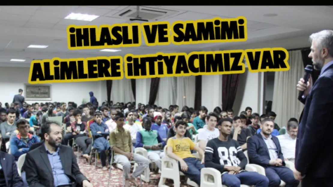 "İhlaslı ve samimi alimlere ihtiyacımız var"