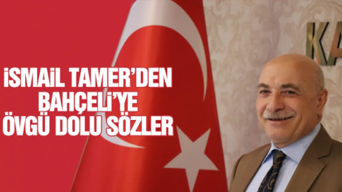 iSMAiL TAMER'DEN BAHÇELi'YE ÖVGÜ DOLU SÖZLER