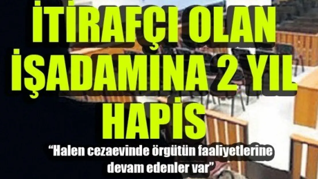 İTİRAFÇI İŞADAMINA 2 YIL HAPİS