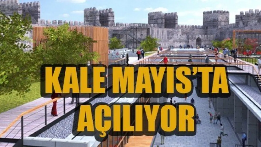 KALE MAYIS'TA AÇILIYOR