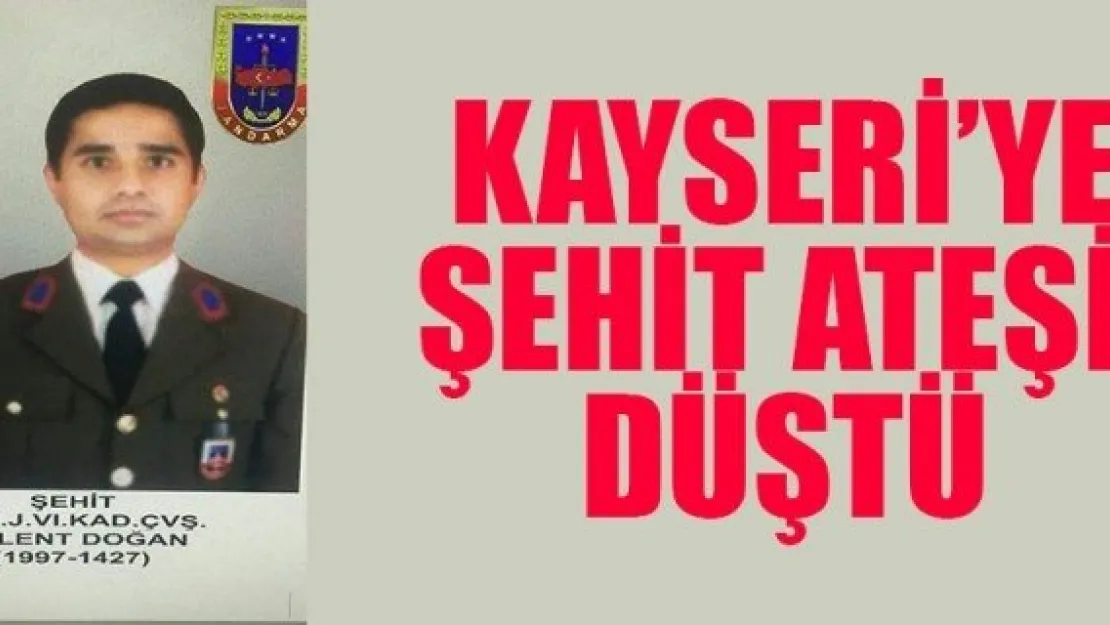 KAYSERİ'YE ŞEHİT ATEŞİ DÜŞTÜ