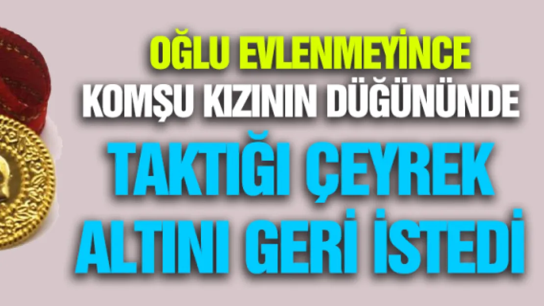  Oğlu evlenmeyince altını geri istedi