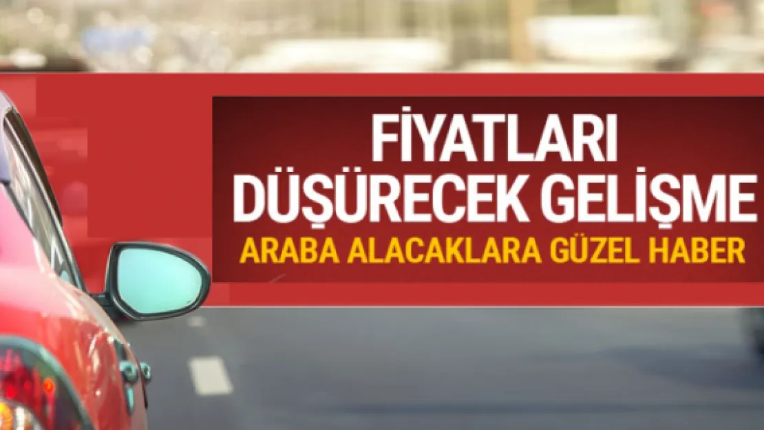 Otomobil alacaklar dikkat! Fiyatlar ucuzlayacak