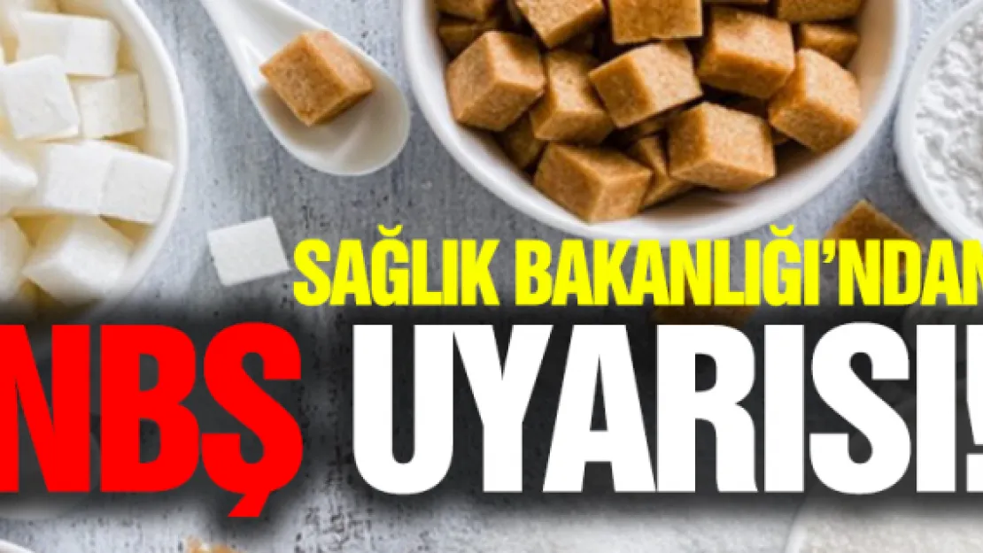 Sağlık Bakanlığı'ndan NBŞ uyarısı!