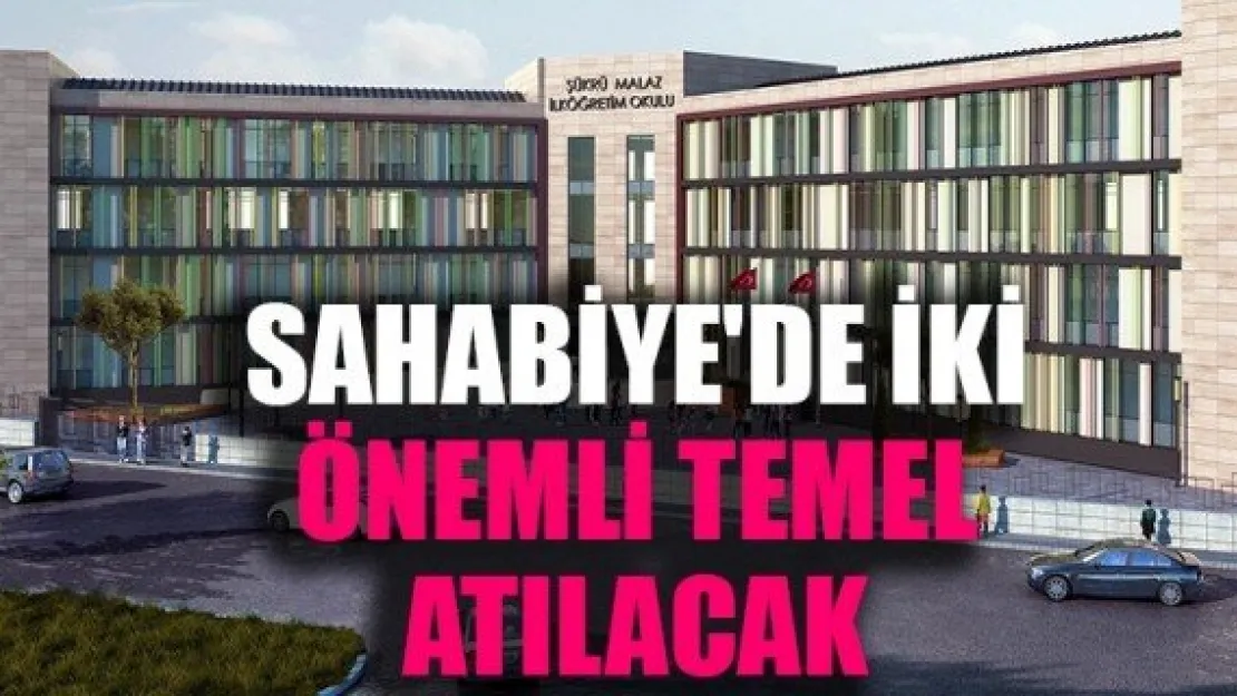 SAHABİYE'DE İKİ ÖNEMLİ TEMEL ATILACAK