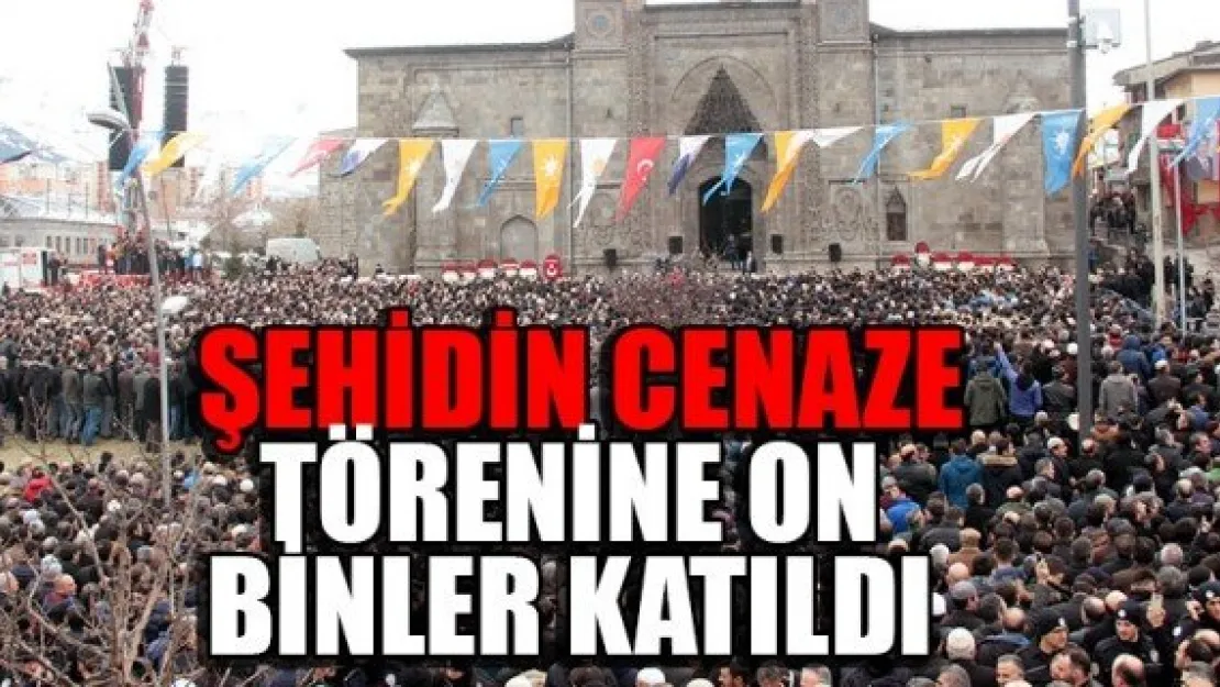 ŞEHİDİN CENAZE TÖRENİNE ON BİNLER KATILDI