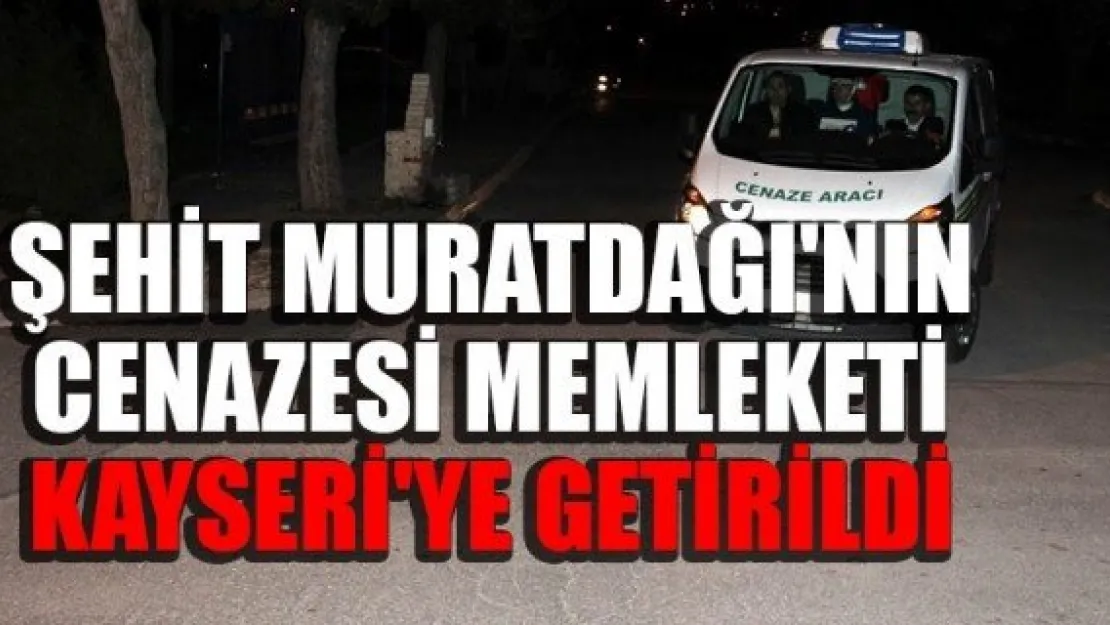 ŞEHİT MURATDAĞI'NIN CENAZESİ MEMLEKETİ KAYSERİ'YE GETİRİLDİ