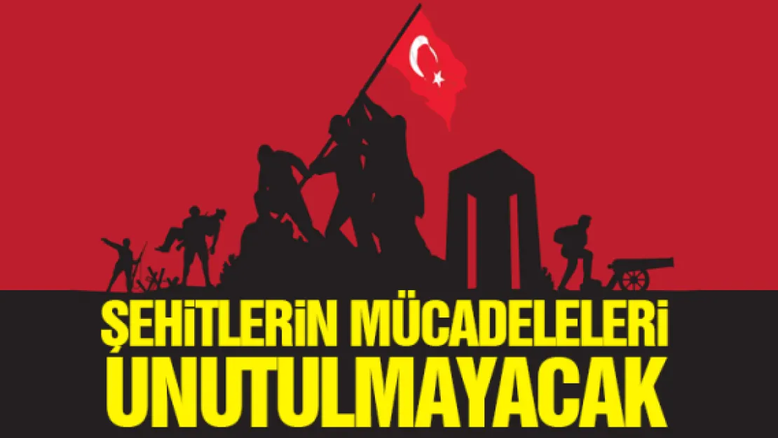 Şehitlerin mücadeleleri unutulmayacak