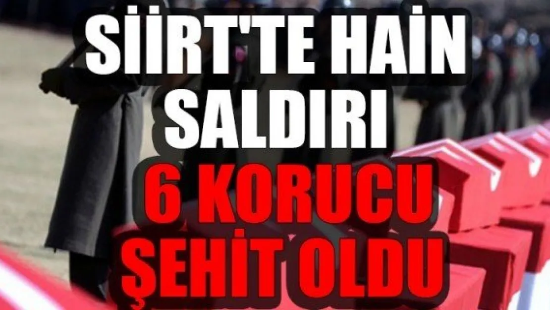 Siirt'te 6 korucu şehit oldu