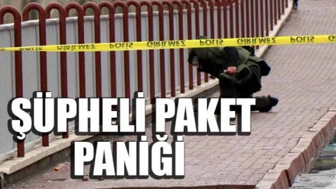 ŞÜPHELİ PAKET PANİĞİ