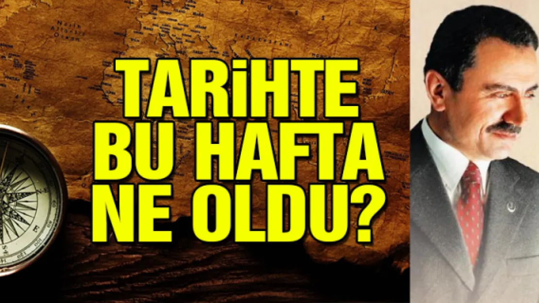 TARiHTE BU HAFTA NE OLDU?