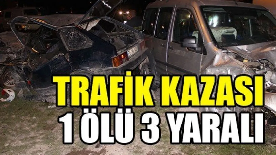 TRAFİK KAZASI: 1 ÖLÜ, 3 YARALI