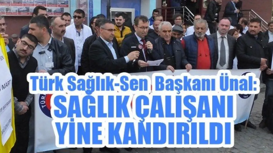 Türk Sağlık-Sen  Başkanı Ünal: SAĞLIK ÇALIŞANI YİNE KANDIRILDI