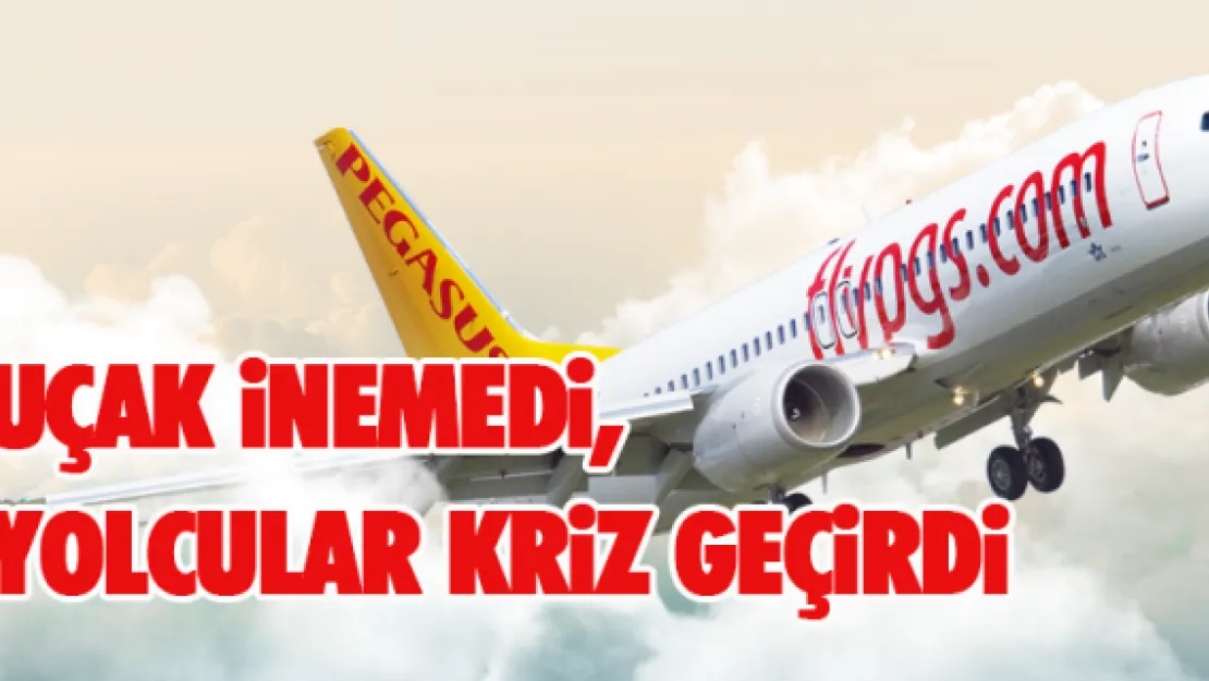 Uçak inemedi, yolcular kriz geçirdi