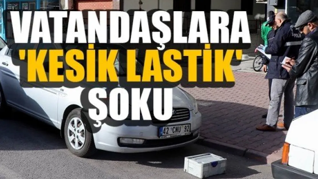 VATANDAŞLARA 'KESİK LASTİK' ŞOKU