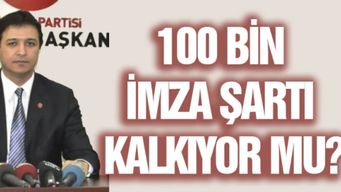 100 bin imza şartı kalkıyor mu?