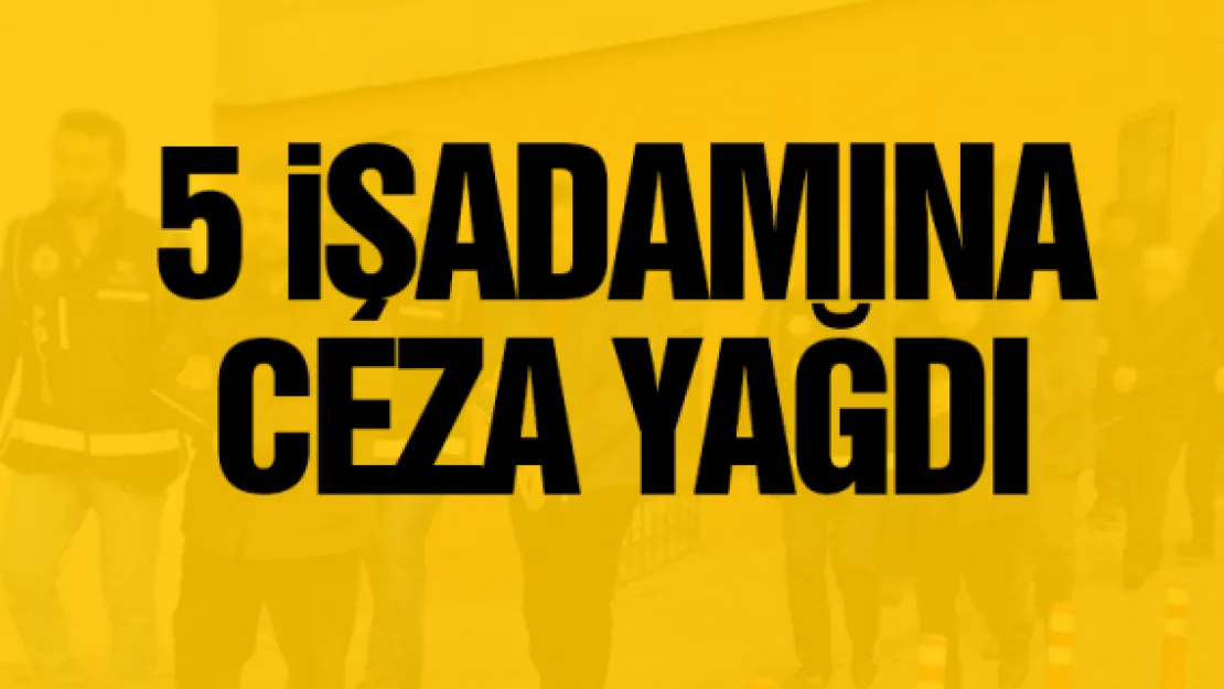 5 iŞADAMINA CEZA YAĞDI