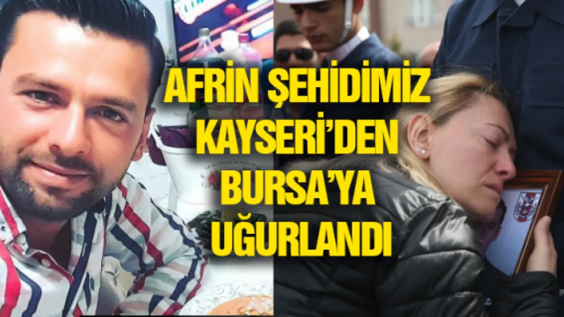 Afrin şehidimiz Kayseri'den Bursa'ya uğurlandı