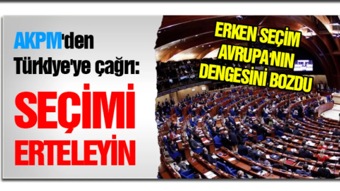 AKPM'den Türkiye'ye çağrı: Seçimi erteleyin