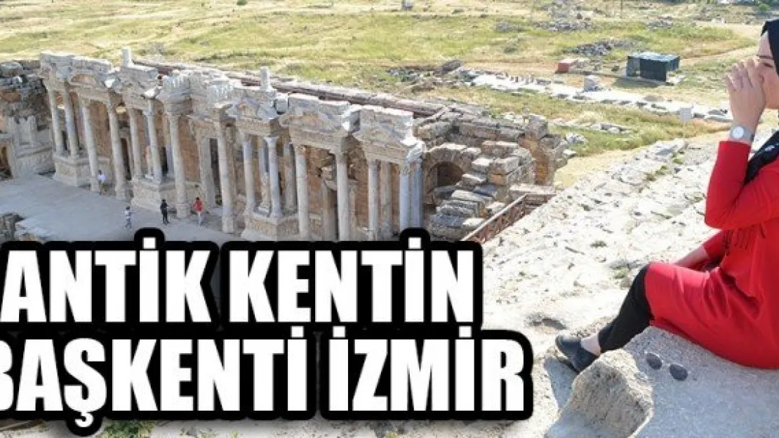 ANTİK KENTİN BAŞKENTİ İZMİR