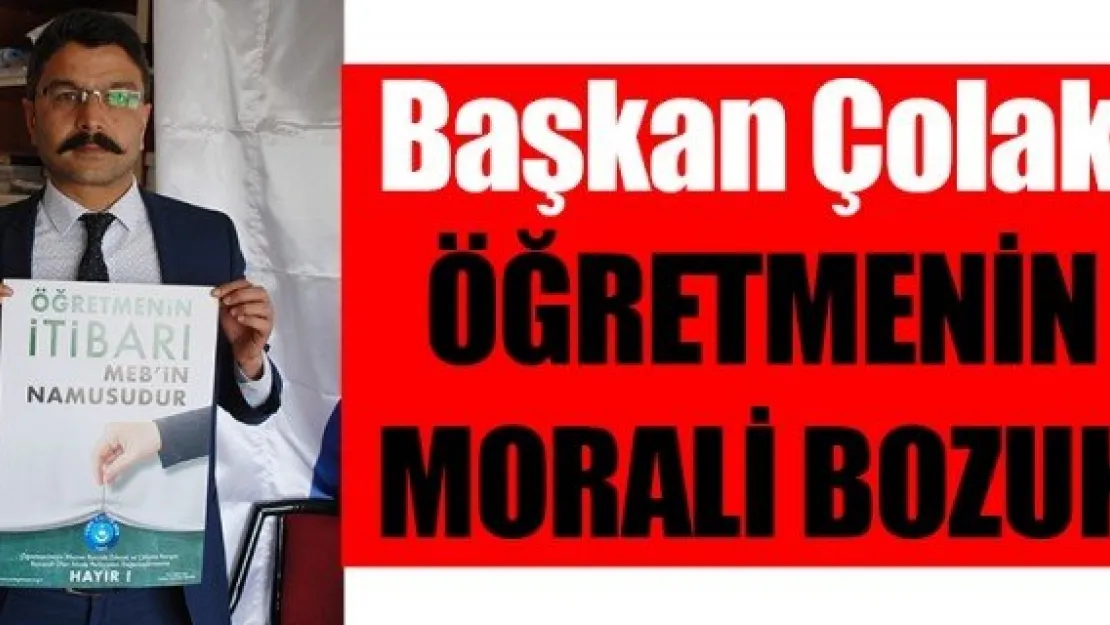 Başkan Çolak: ÖĞRETMENİN MORALİ BOZUK