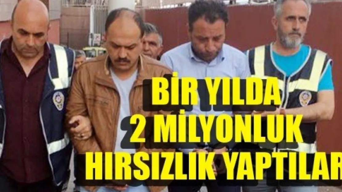 BİR YILDA 2 MİLYONLUK HIRSIZLIK YAPTILAR