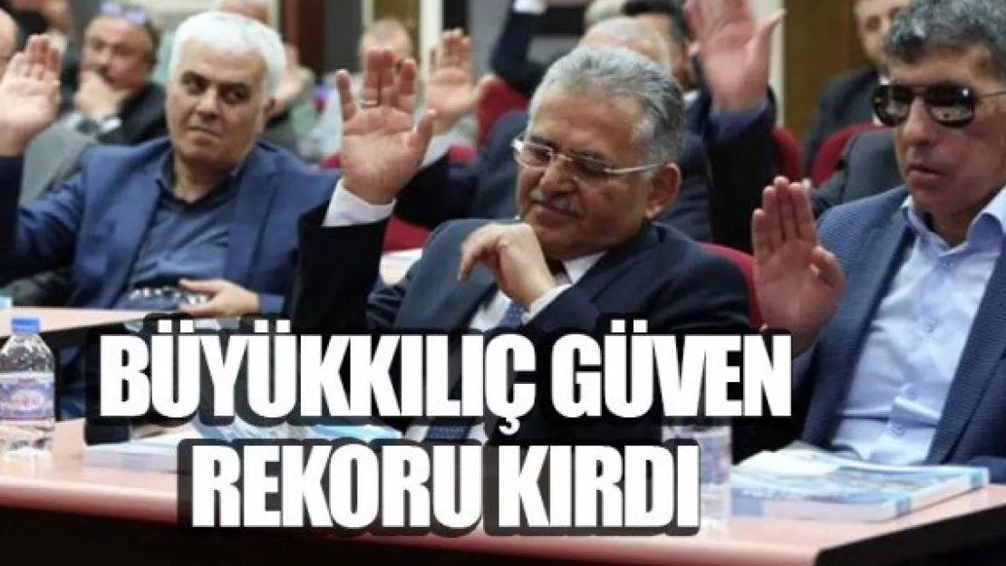 BÜYÜKKILIÇ GÜVEN REKORU KIRDI