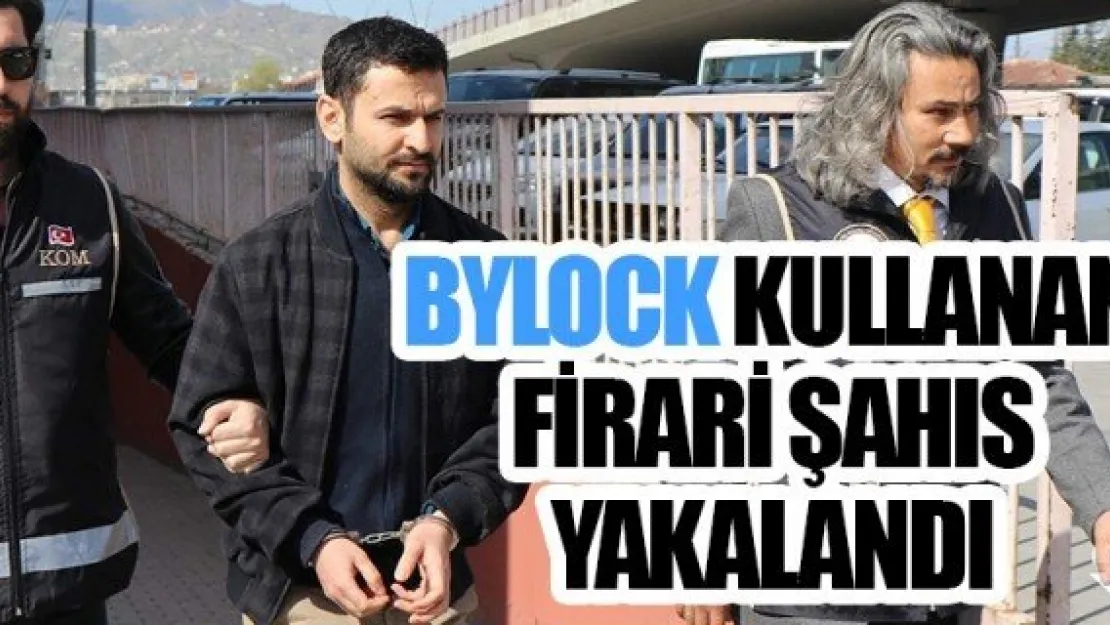 BYLOCK KULLANAN FİRARİ ŞAHIS YAKALANDI