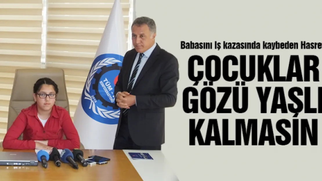 ÇOCUKLAR GÖZÜ YAŞLI KALMASIN