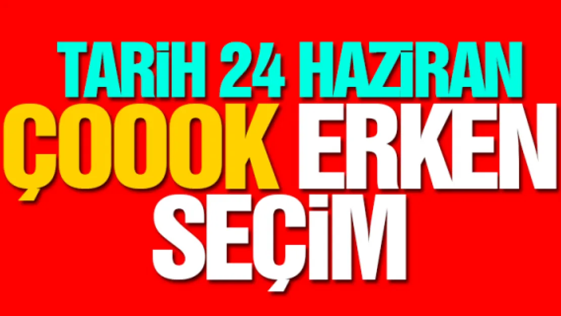 "ÇOK" ERKEN SEÇİM!