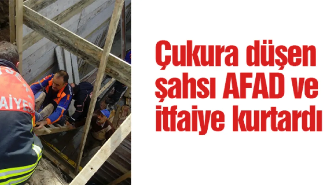 Çukura düşen şahsı AFAD ve itfaiye kurtardı